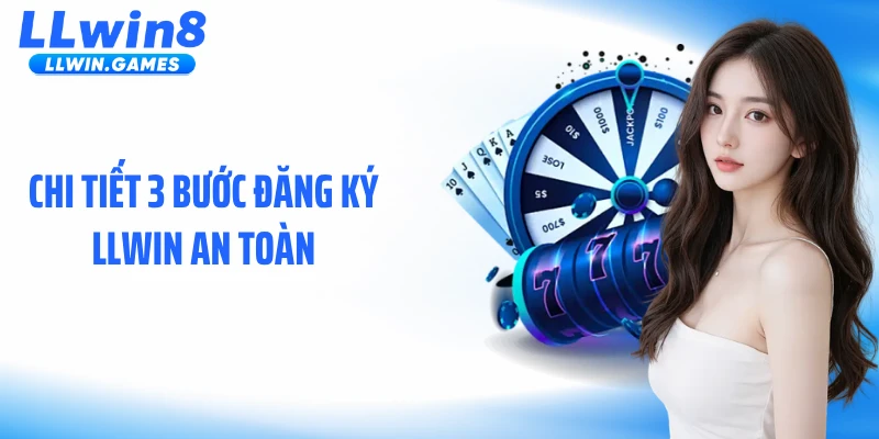 Đăng Ký LLWIN Chi tiết 3 bước đăng ký LLWIN an toàn