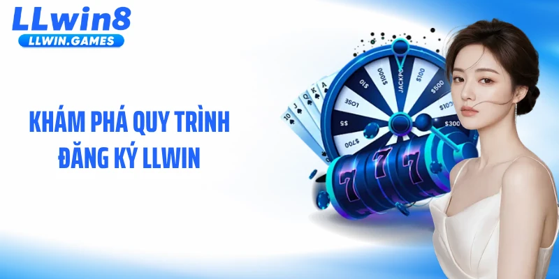 Đăng Ký LLWIN Khám phá quy trình đăng ký LLWIN