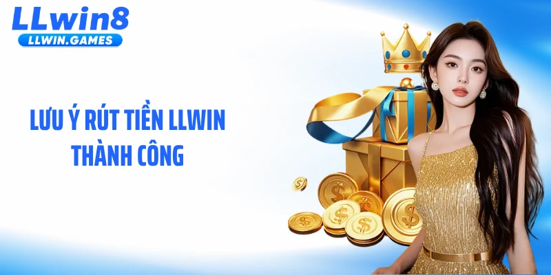 Rút Tiền Llwin Lưu ý rút tiền LLWIN thành công